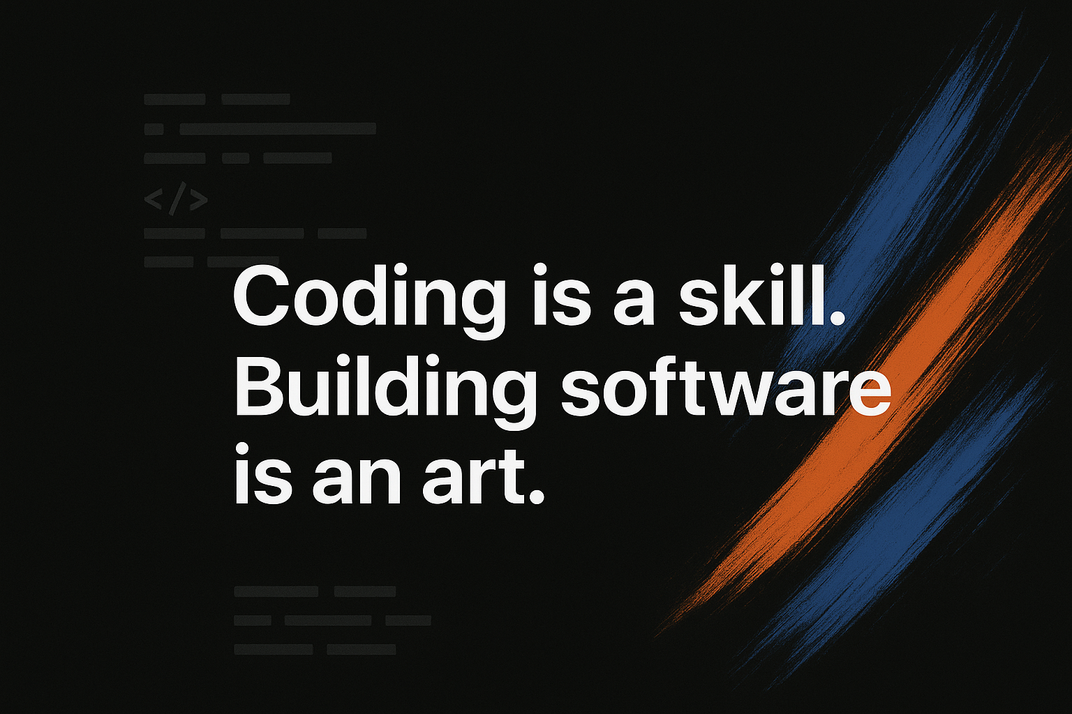 Coding is a Skill. Building Software is an Art.